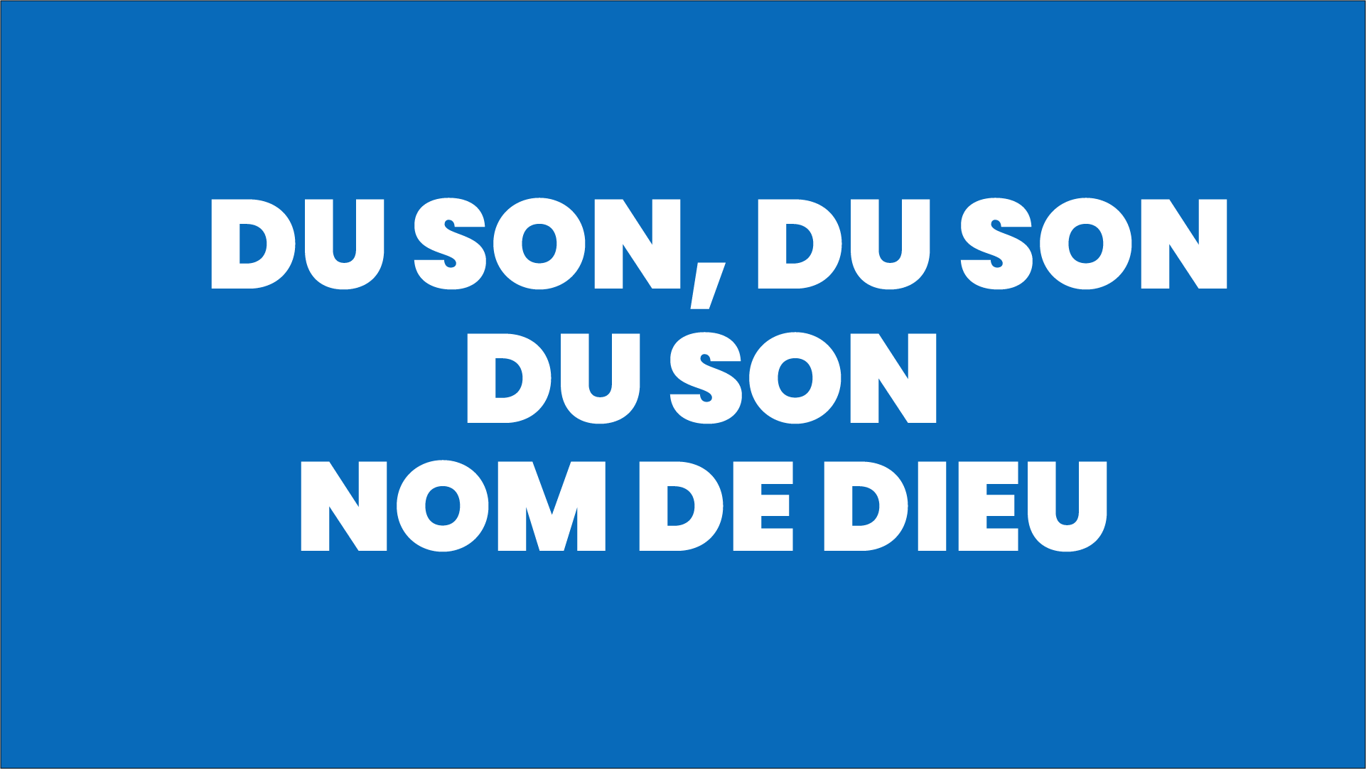 Du son, du son, du son, nom de dieu.